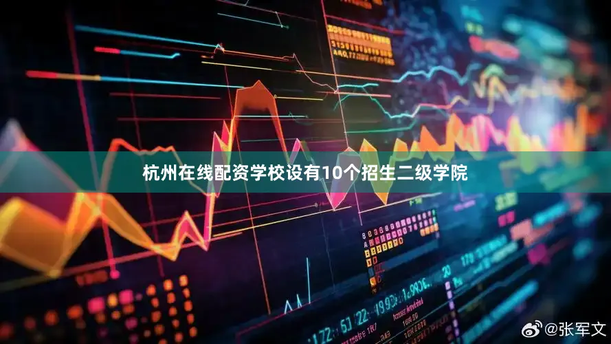 杭州在线配资学校设有10个招生二级学院