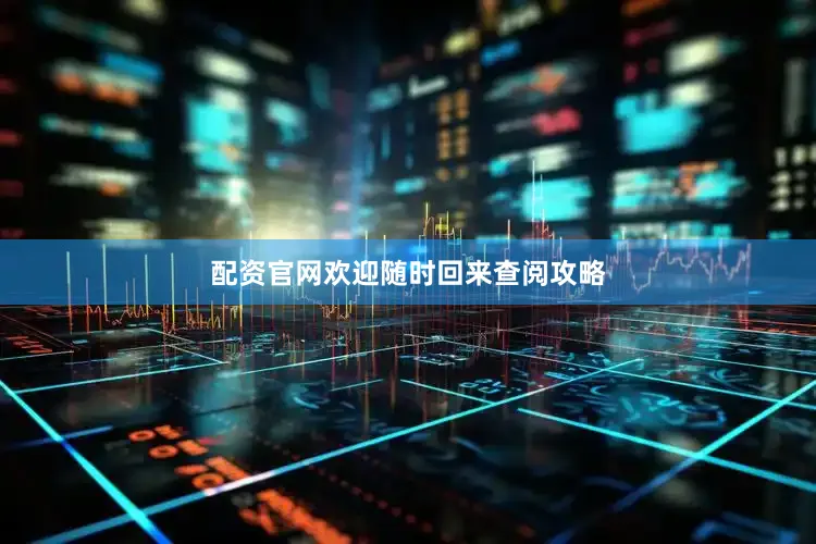 配资官网欢迎随时回来查阅攻略