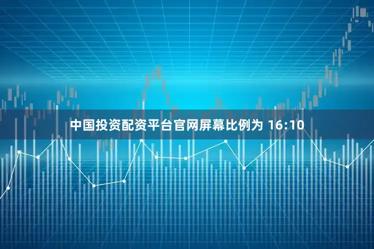 中国投资配资平台官网屏幕比例为 16:10