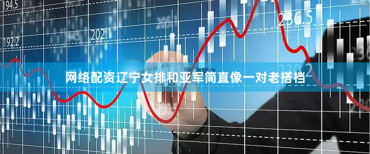 网络配资辽宁女排和亚军简直像一对老搭档