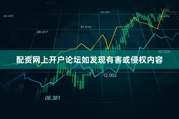 配资网上开户论坛如发现有害或侵权内容